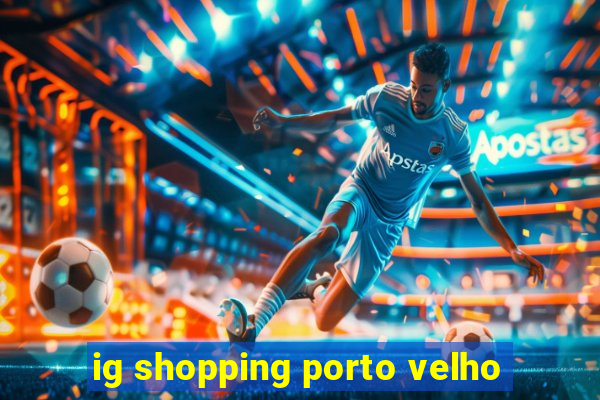 ig shopping porto velho